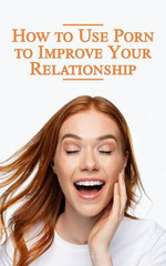 How to Use Porn to Improve Your Relationship
