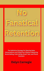No Fanatical Retention The Definitive Strategy for Opening Sales Conversations and Filling Your Pipeline: Mastering Social Selling, Cold Calling, Email, Text, and Phone Outreach