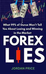 Forex Lies : What 90% of Gurus Won't Tell you About Losing and Winning in the Market