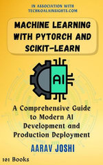 Machine Learning with PyTorch and Scikit-Learn: A Comprehensive Guide to Modern AI Development and Production Deployment