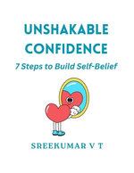 Unshakable Confidence: 7 Steps to Build Self-Belief