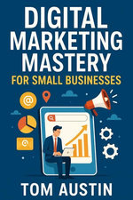 Digital Marketing Mastery for Small Businesses