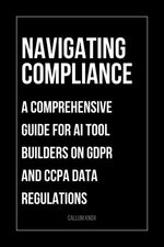 Navigating Compliance: A Comprehensive Guide for AI Tool Builders on GDPR and CCPA Data Regulations