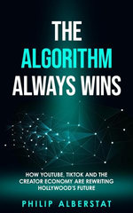 The Algorithm Always Wins :How YouTube, TikTok and the Creator Economy are Rewriting Hollywood"s Future