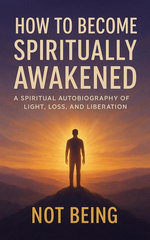 How to Become Spiritually Awakened: A Spiritual Autobiography of Light, Loss, and Liberation