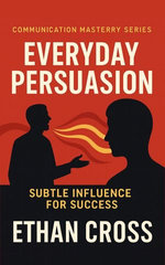 Everyday Persuasion: Subtle Influence for Success