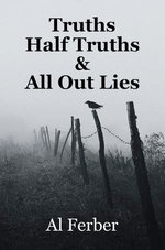 Truths Half Truths & All Out Lies