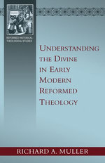 Understanding the Divine in Early Modern Reformed Theology