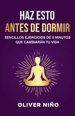 Haz esto antes de dormir: Sencillos ejercicios de 5 minutos que cambiaran tu vida / Do This Before Bed: Simple 5 Minute Practices That Will Change Your Life