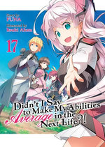 Didn't I Say To Make My Abilities Average In The Next Life?! Light Novel Vol. 17