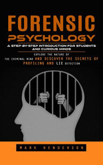 Forensic Psychology: A Step-by-step Introduction for Students and Curious Minds (Explore the Nature of the Criminal Mind and Discover the Secrets of Profiling and Lie Detection)