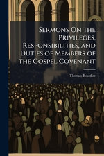 Sermons On the Privileges, Responsibilities, and Duties of Members of the Gospel Covenant