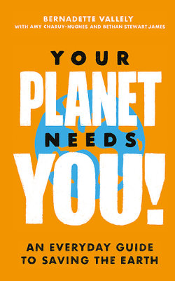 Your Planet Needs You!: an Everyday Guide to Saving the Earth Your Planet Needs You!: an Everyday Guide to Saving the Earth