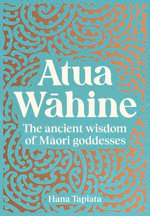 Atua Wāhine: The ancient wisdom of Māori goddesses and how to navigate modern life
