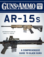 Guns and Ammo Guide to AR-15s Guns and Ammo Guide to AR-15s