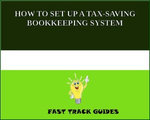 HOW TO SET UP A TAX-SAVING BOOKKEEPING SYSTEM