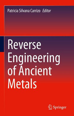 Reverse Engineering of Ancient Metals Reverse Engineering of Ancient Metals