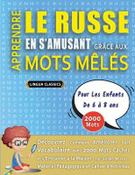 APPRENDRE LE RUSSE EN S'AMUSANT GRACE AUX MOTS MELES - POUR LES ENFANTS DE 6 A 8 ANS - Decouvrez Comment Ameliorer Son Vocabulaire Avec 2000 Mots Caches Et S'entrainer A La Maison - 100 Grilles De Jeux - Materiel Pedagogique Et Cahier D'activites