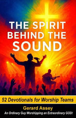 The Spirit Behind the Sound 52 Devotionals for Worship Teams