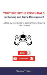 YouTube Setup Essentials for Gaming and Game Development: A Step-by-Step Guide to Setting Up and Growing Your Channel YouTube Setup Essentials for Gaming and Game Development: A Step-by-Step Guide to Setting Up and Growing Your Channel
