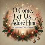 O Come, Let Us Adore Him- A Christmas Devotional O Come, Let Us Adore Him- A Christmas Devotional