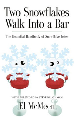 TWO SNOWFLAKES WALK INTO A BAR: The Essential Handbook of Snowflake Jokes