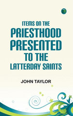 Items on the Priesthood presented to the Latterday Saints