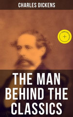 Charles Dickens - The Man Behind the Classics