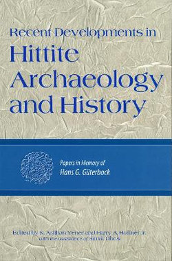 Recent Developments in Hittite Archaeology and History Recent Developments in Hittite Archaeology and History