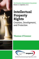 Intellectual Property in the Managerial Portfolio: Its Creation, Development, and Protection