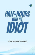 Half-Hours with the Idiot