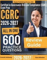 Certified in Governance Risk and Compliance (CGRC) Exam Prep: All-In-One Guide with 4 Full Sets of 600 Practice Questions with detailed explanation | ISACA CGRC Certification Review