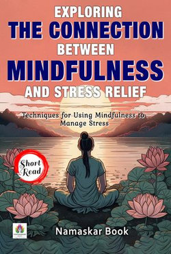 Exploring the Connection Between Mindfulness and Stress Relief Techniques for Using Mindfulness to Manage Stress