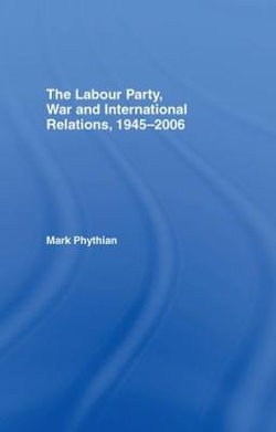 The Labour Party, War and International Relations, 1945-2006