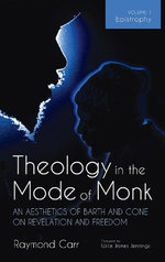 Theology in the Mode of Monk: An Aesthetics of Barth and Cone on Revelation and Freedom, Volume 1