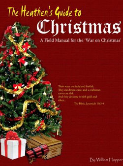 The Heathen's Guide to Christmas: A Field Manual for the War on Christmas.