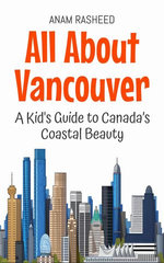 All About Vancouver: A Kid's Guide to Canada’s Coastal Beauty