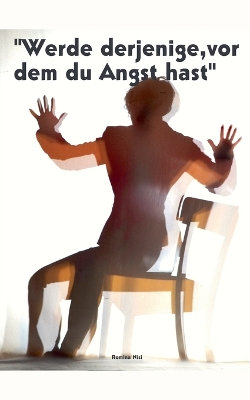Werde derjenige, vor dem du Angst hast Werde derjenige, vor dem du Angst hast