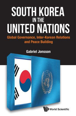 South Korea In The United Nations: Global Governance, Inter-korean Relations And Peace Building South Korea In The United Nations: Global Governance, Inter-korean Relations And Peace Building