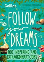 Follow Your Dreams: 100 Inspiring and Extraordinary Jobs Follow Your Dreams: 100 Inspiring and Extraordinary Jobs