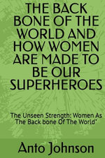 THE BACK BONE OF THE WORLD AND HOW WOMEN ARE MADE TO BE OUR SUPERHEROES