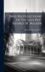 Brief Recollections Of The Late Rev. George W. Walker