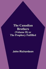 The Canadian Brothers (Volume Ii) Or The Prophecy Fulfilled The Canadian Brothers (Volume Ii) Or The Prophecy Fulfilled