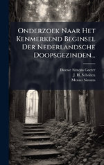 Onderzoek Naar Het Kenmerkend Beginsel Der Nederlandsche Doopsgezinden... Onderzoek Naar Het Kenmerkend Beginsel Der Nederlandsche Doopsgezinden...