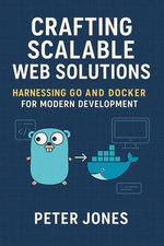 Crafting Scalable Web Solutions: Harnessing Go and Docker for Modern Development