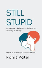 Still Stupid - Humanity's Relentless Talent for Getting It Wrong