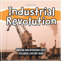 Industrial Revolution What Was the Impact Historically? Children's 6th Grade History Book Industrial Revolution What Was the Impact Historically? Children's 6th Grade History Book