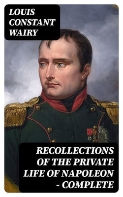 Recollections of the Private Life of Napoleon — Complete Recollections of the Private Life of Napoleon — Complete